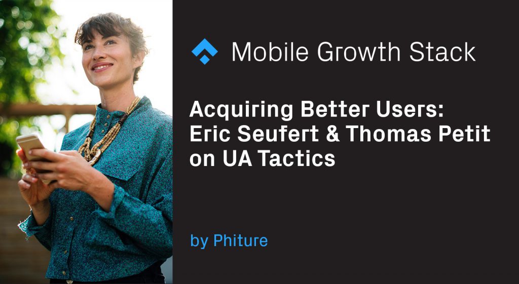 Acquiring Better Users — Eric Seufert & Thomas Petit on UA Tactics