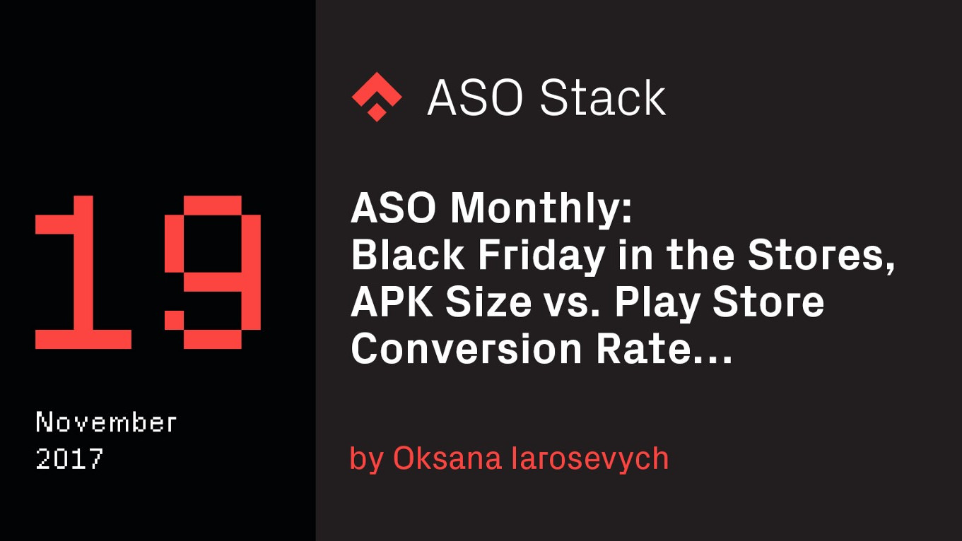 ASO Monthly #19 November 2017: Black Friday in the Stores, APK Size vs. Play Store Conversion Rate…
