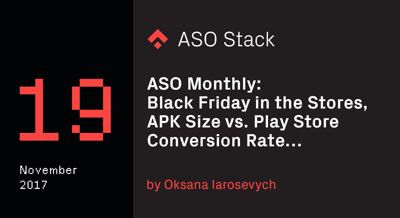 ASO Monthly #19 November 2017: Black Friday in the Stores, APK Size vs. Play Store Conversion Rate…