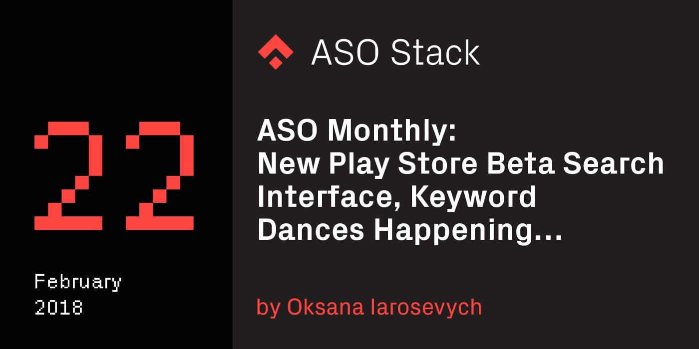 ASO Monthly #22 February 2018: New Play Store Beta Search Interface, Keyword Dances Happening…