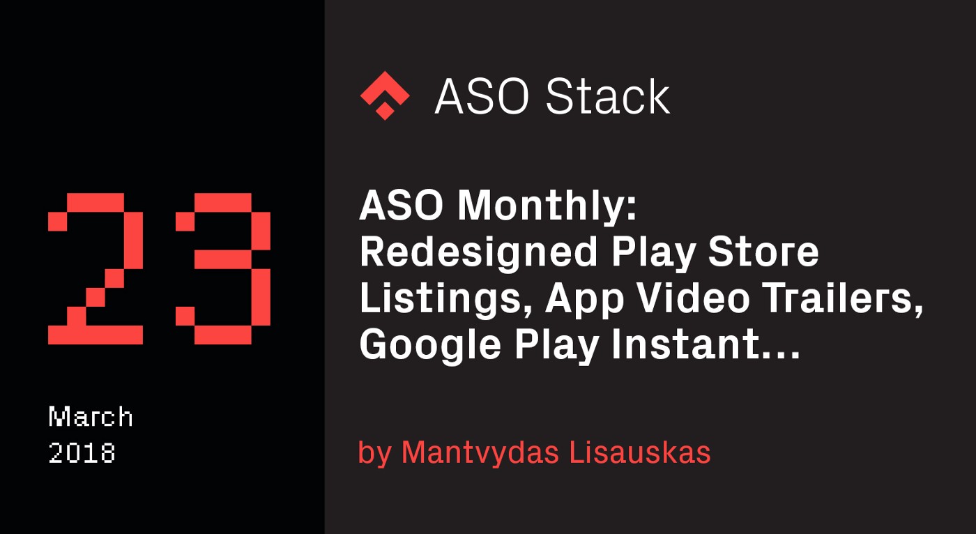 ASO Monthly #23 March 2018: New Features — Redesigned Play Store Listings, App Video Trailers, Google Play Instant…