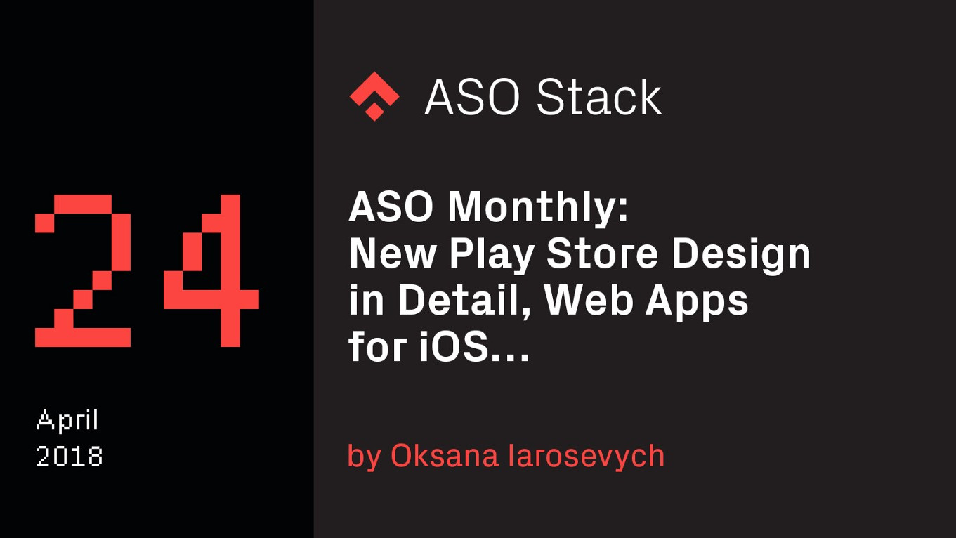 ASO Monthly #24 April 2018: New Play Store Design in Detail, Web Apps for iOS…