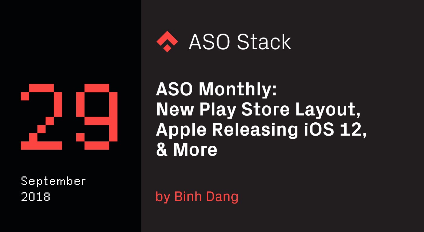 ASO Monthly #29 September 2018: New Play Store Layout, Apple Releasing iOS 12, & More