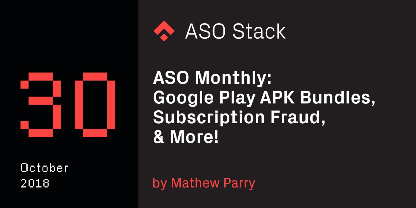 ASO Monthly #30 October 2018: Google Play APK Bundles, Subscription Fraud, & More!