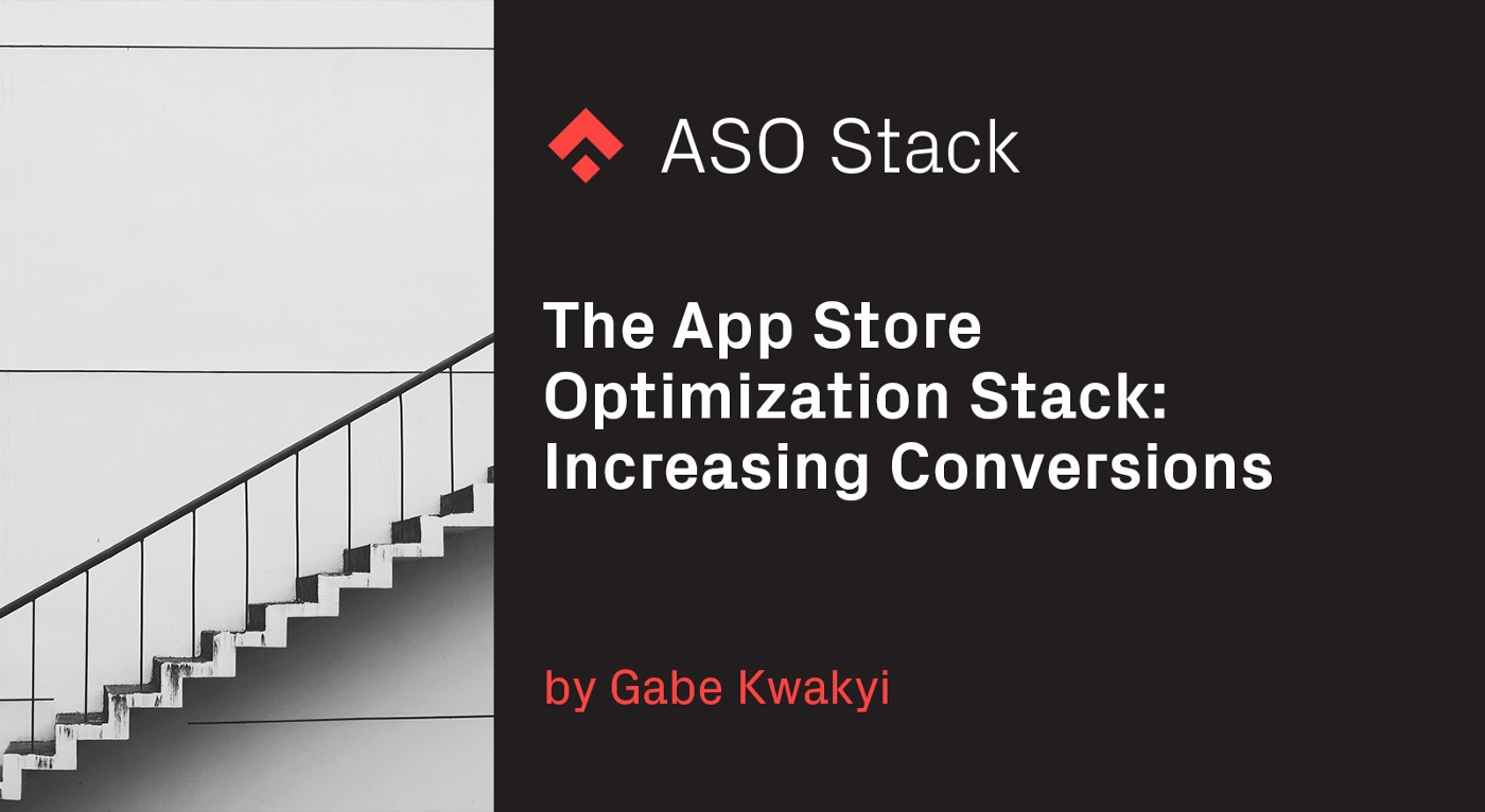 The App Store Optimization Stack: Increasing Conversions