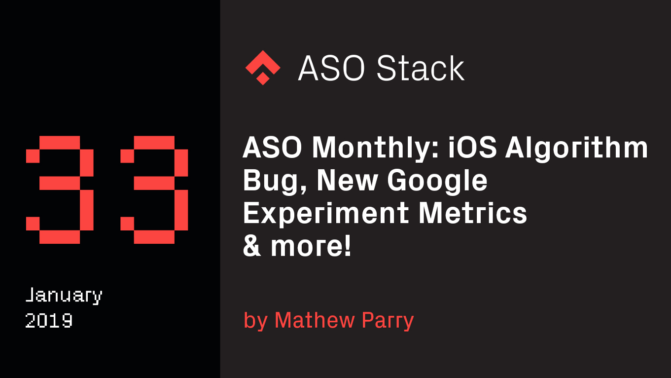 ASO Monthly #33 January 2019: iOS Algorithm Bug, New Google Experiment Metrics & more!