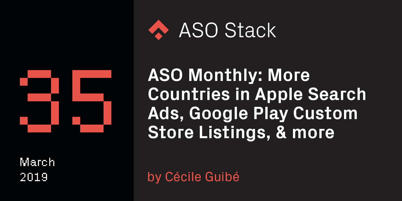 ASO Monthly #35 March 2019: More Countries in Apple Search Ads, Google Play Custom Store Listings and more