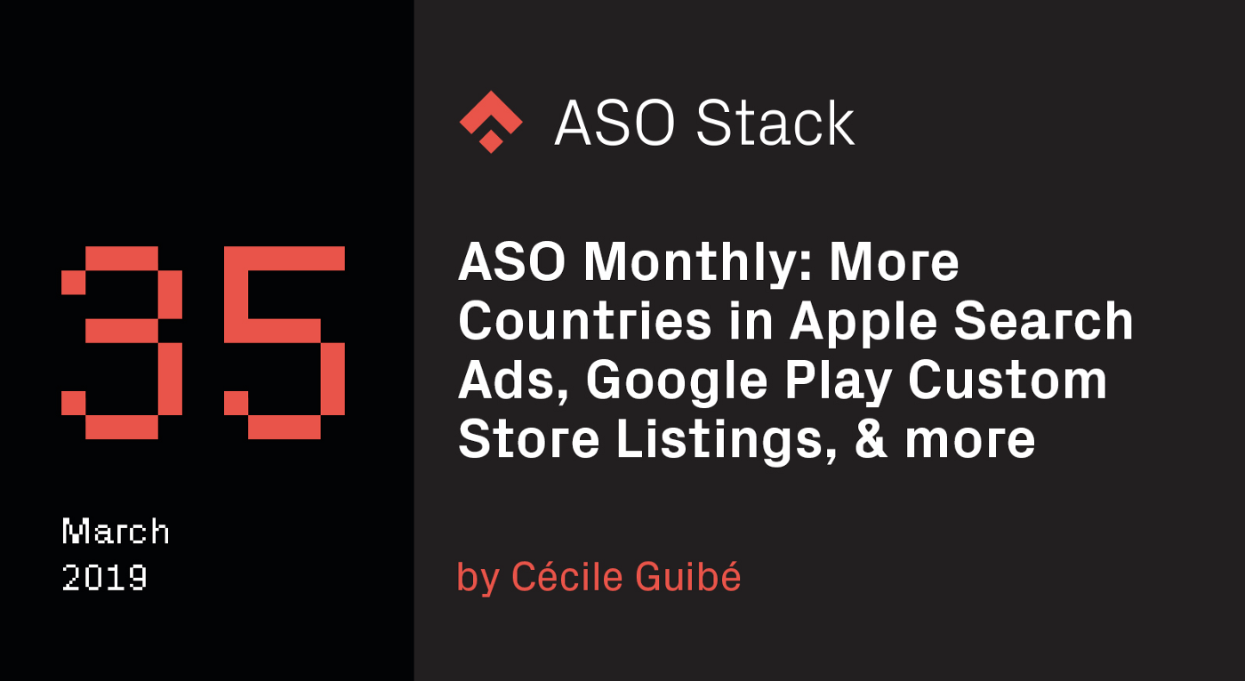ASO Monthly #35 March 2019: More Countries in Apple Search Ads, Google Play Custom Store Listings and more