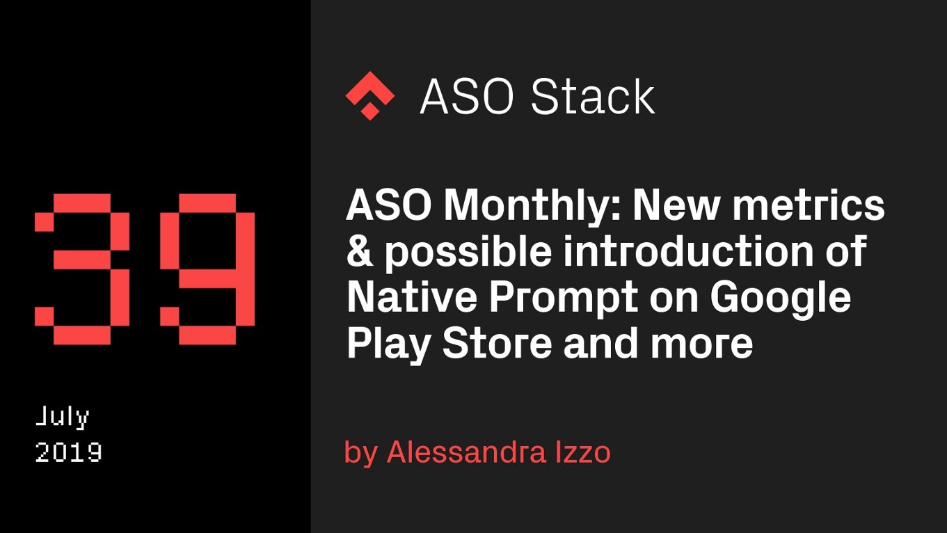 ASO Monthly #39 July: Possible Introduction of a Native Prompt on the Play Store, New Play Store Metrics and More