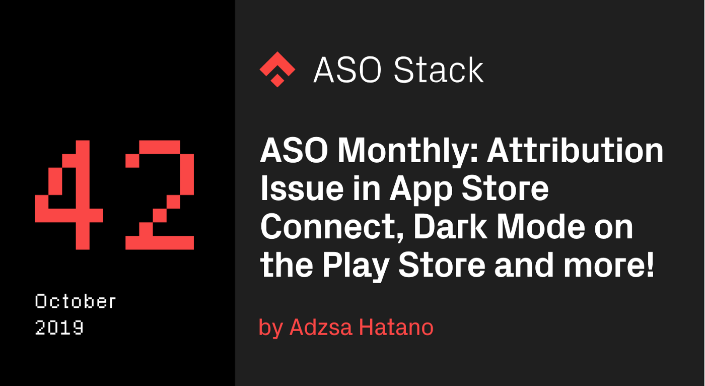 ASO Monthly #42 October 2019: Attribution Issue in App Store Connect, Release of Dark Mode on the Play Store, and more!
