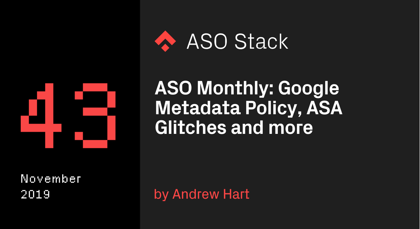 ASO Monthly #43 November 2019: Metadata Policy updates, Apple Search Ads Glitches and more.