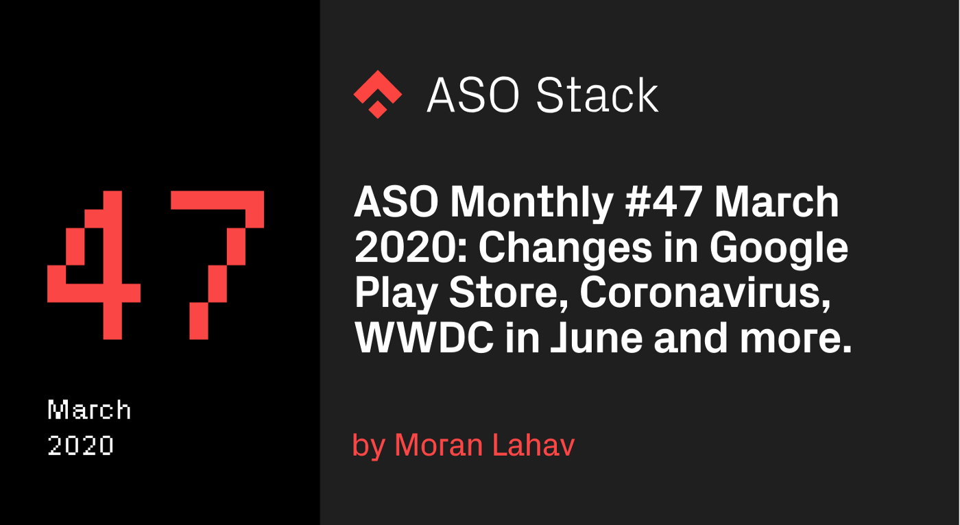 ASO Monthly #47 March 2020: Changes in Google Play Store, Coronavirus, WWDC in June and more.
